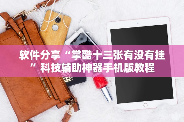 软件分享“掌酷十三张有没有挂”科技辅助神器手机版教程