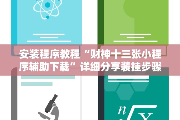 安装程序教程“财神十三张小程序辅助下载”详细分享装挂步骤
