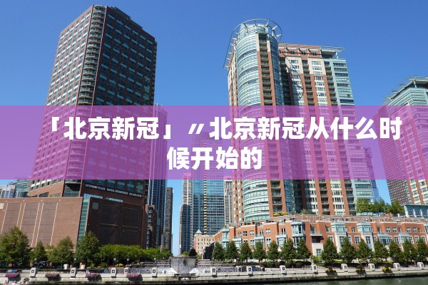 「北京新冠」〃北京新冠从什么时候开始的