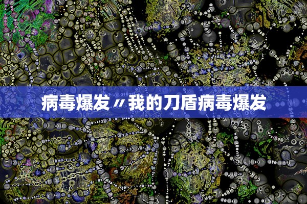 病毒爆发〃我的刀盾病毒爆发