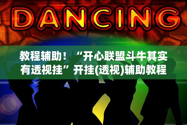 教程辅助！“开心联盟斗牛其实有透视挂	”开挂(透视)辅助教程