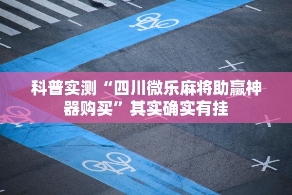 科普实测“四川微乐麻将助赢神器购买”其实确实有挂