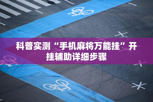 科普实测“手机麻将万能挂	”开挂辅助详细步骤