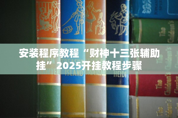 安装程序教程“财神十三张辅助挂”2025开挂教程步骤