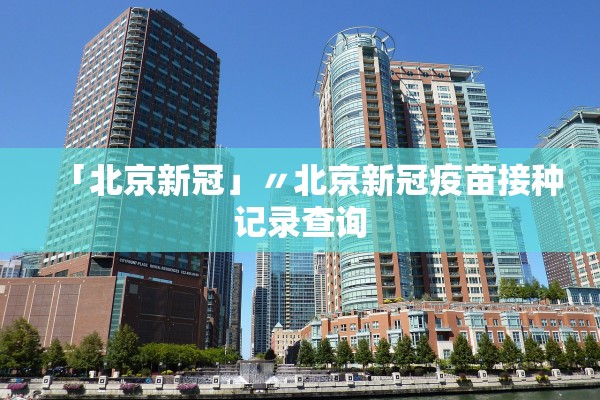 「北京新冠」〃北京新冠疫苗接种记录查询