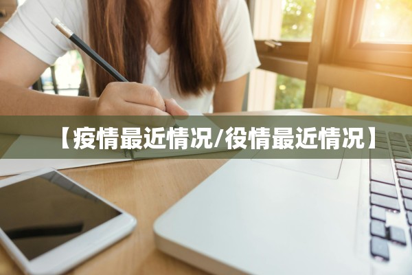 【疫情最近情况/役情最近情况】