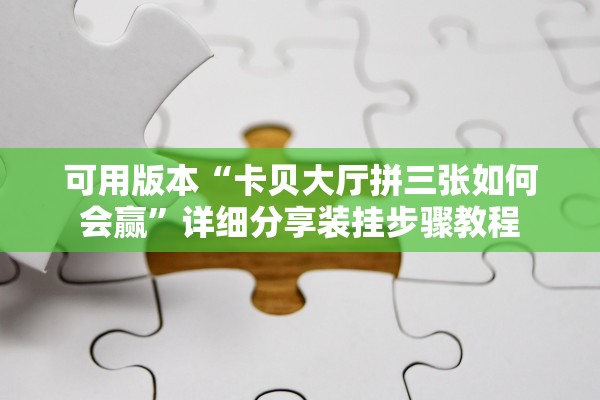可用版本“卡贝大厅拼三张如何会赢”详细分享装挂步骤教程