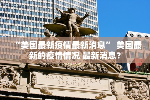 “美国最新疫情最新消息” 美国最新的疫情情况 最新消息？