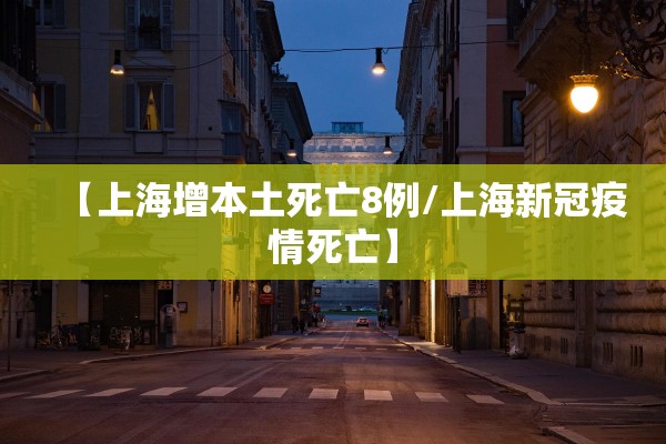 【上海增本土死亡8例/上海新冠疫情死亡】