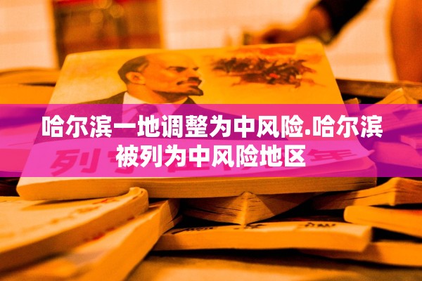 哈尔滨一地调整为中风险.哈尔滨被列为中风险地区