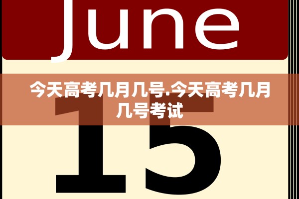 今天高考几月几号.今天高考几月几号考试