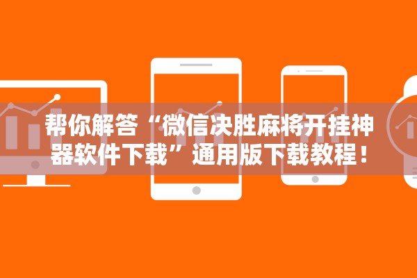 帮你解答“微信决胜麻将开挂神器软件下载”通用版下载教程！