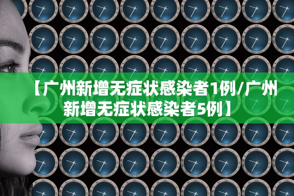 【广州新增无症状感染者1例/广州新增无症状感染者5例】