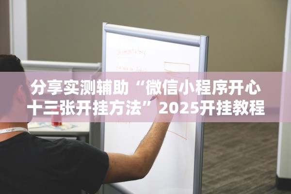 分享实测辅助“微信小程序开心十三张开挂方法”2025开挂教程步骤