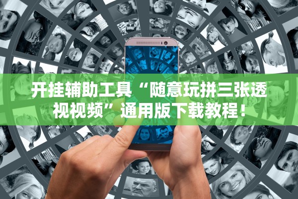 开挂辅助工具“随意玩拼三张透视视频”通用版下载教程！