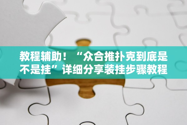 教程辅助！“众合推扑克到底是不是挂”详细分享装挂步骤教程