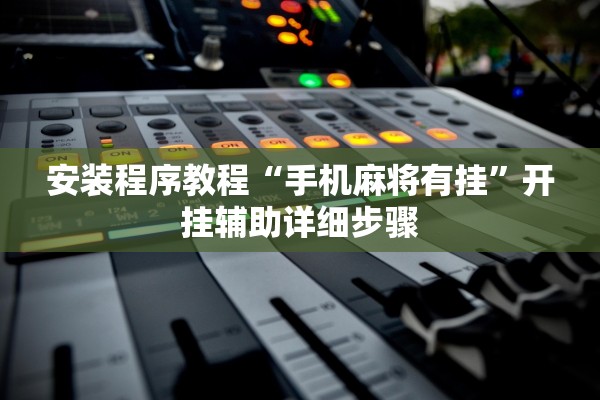 安装程序教程“手机麻将有挂”开挂辅助详细步骤