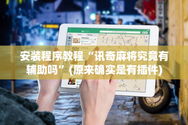 安装程序教程“讯奇麻将究竟有辅助吗”(原来确实是有插件)