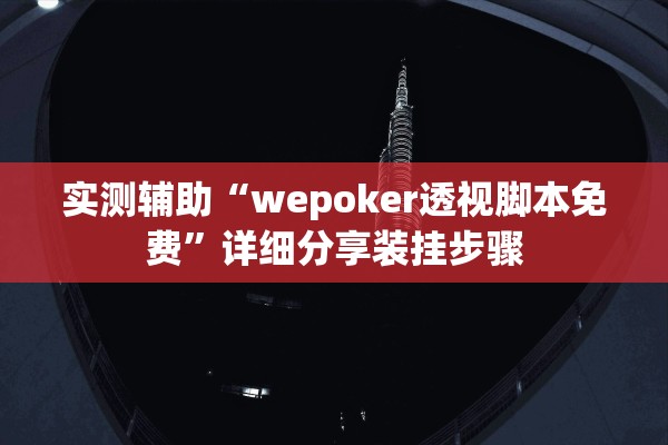 实测辅助“wepoker透视脚本免费	”详细分享装挂步骤