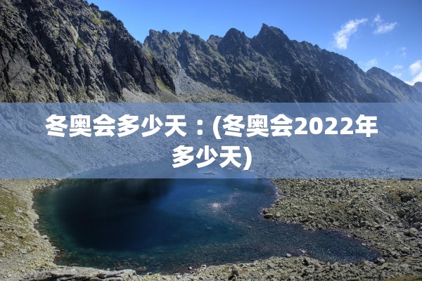冬奥会多少天︰(冬奥会2022年多少天)