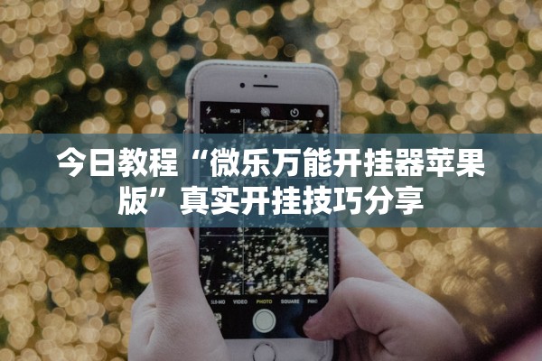 今日教程“微乐万能开挂器苹果版”真实开挂技巧分享