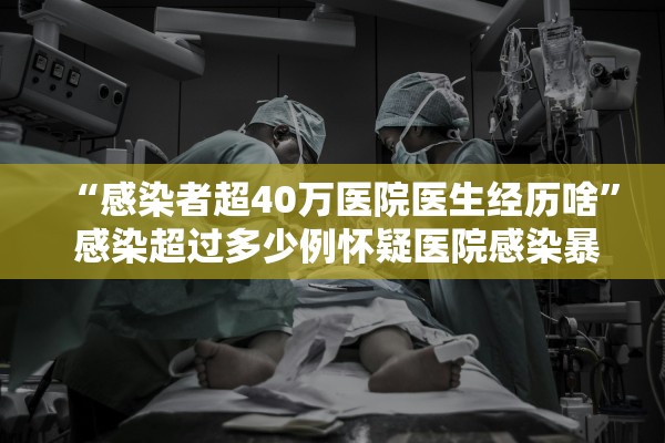 “感染者超40万医院医生经历啥	” 感染超过多少例怀疑医院感染暴发？