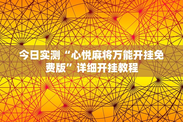 今日实测“心悦麻将万能开挂免费版”详细开挂教程