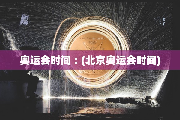 奥运会时间︰(北京奥运会时间)