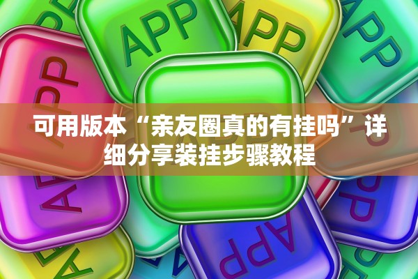 可用版本“亲友圈真的有挂吗”详细分享装挂步骤教程