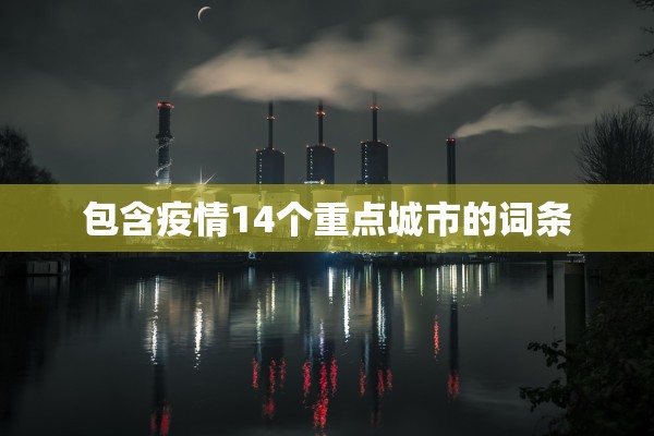 包含疫情14个重点城市的词条