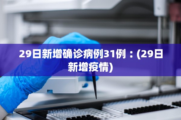 29日新增确诊病例31例︰(29日新增疫情)