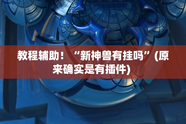 教程辅助！“新神兽有挂吗”(原来确实是有插件) 