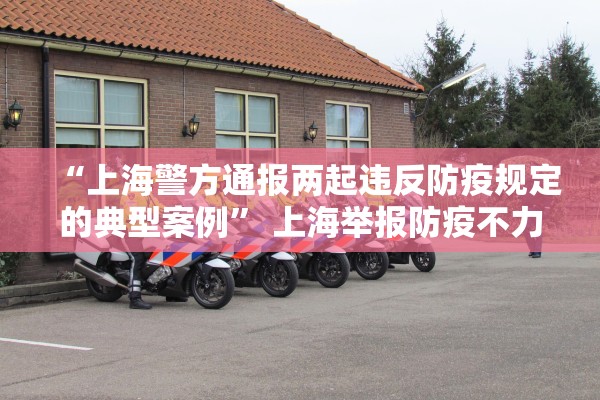 “上海警方通报两起违反防疫规定的典型案例” 上海举报防疫不力？