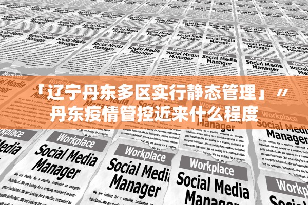 「辽宁丹东多区实行静态管理」〃丹东疫情管控近来什么程度