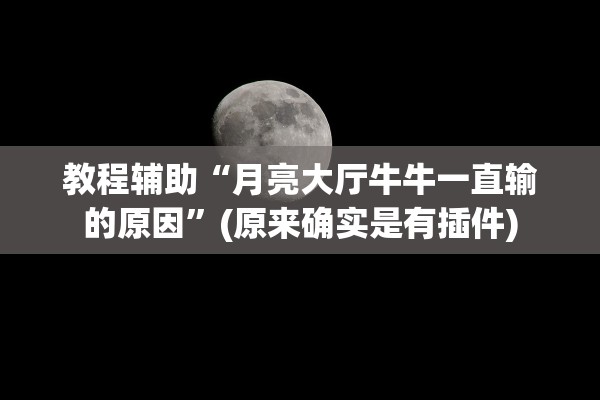 教程辅助“月亮大厅牛牛一直输的原因”(原来确实是有插件)