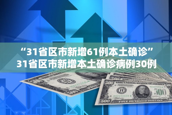 “31省区市新增61例本土确诊” 31省区市新增本土确诊病例30例？