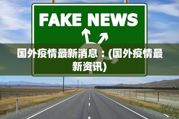 国外疫情最新消息︰(国外疫情最新资讯)