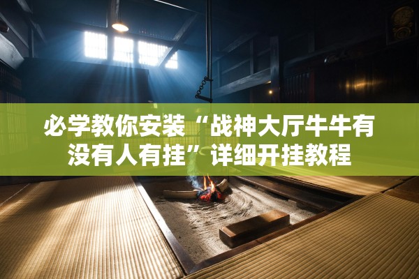 必学教你安装“战神大厅牛牛有没有人有挂”详细开挂教程