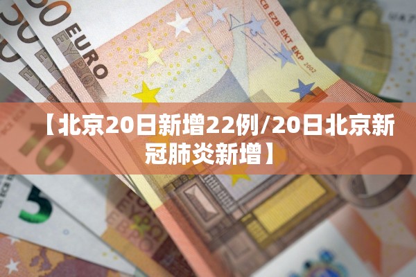 【北京20日新增22例/20日北京新冠肺炎新增】