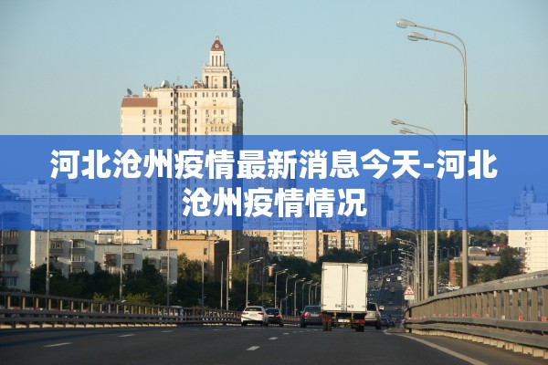 河北沧州疫情最新消息今天-河北沧州疫情情况