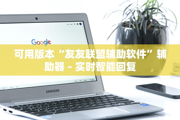可用版本“友友联盟辅助软件”辅助器 – 实时智能回复