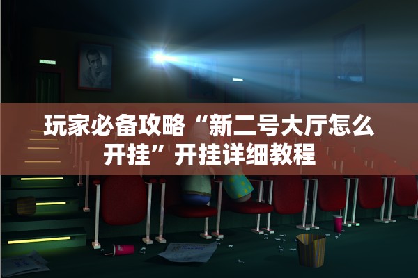玩家必备攻略“新二号大厅怎么开挂	”开挂详细教程