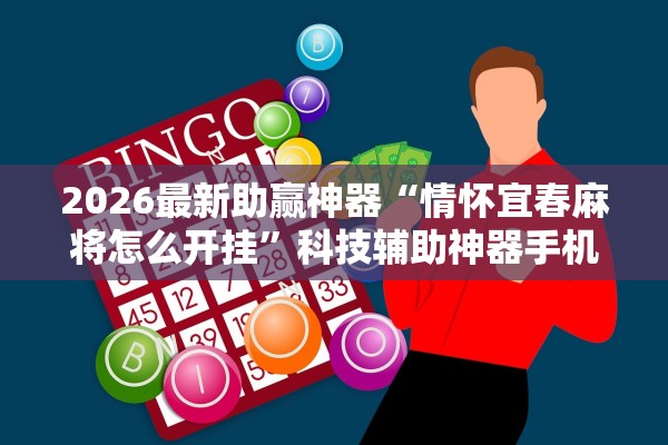 2026最新助赢神器“情怀宜春麻将怎么开挂”科技辅助神器手机版教程