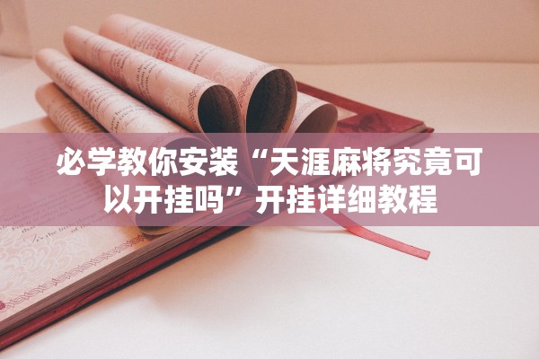 必学教你安装“天涯麻将究竟可以开挂吗”开挂详细教程