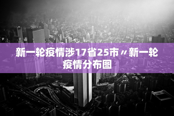 新一轮疫情涉17省25市〃新一轮疫情分布图