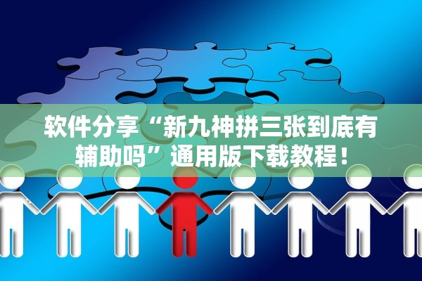软件分享“新九神拼三张到底有辅助吗	”通用版下载教程！