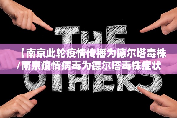 【南京此轮疫情传播为德尔塔毒株/南京疫情病毒为德尔塔毒株症状】