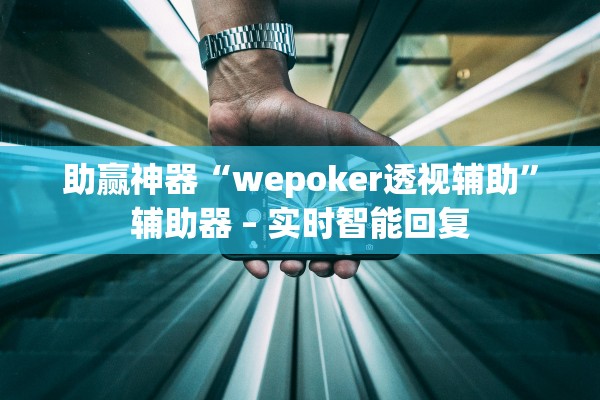 助赢神器“wepoker透视辅助”辅助器 – 实时智能回复