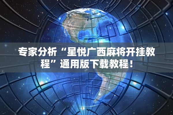 专家分析“星悦广西麻将开挂教程”通用版下载教程！