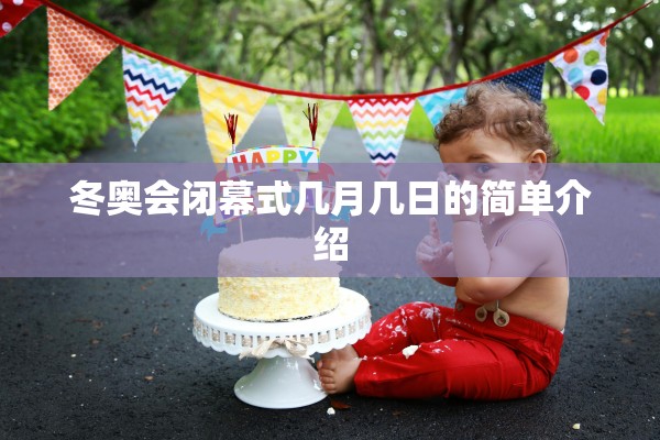 冬奥会闭幕式几月几日的简单介绍